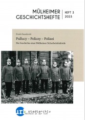 Mülheimer Geschichtsheft Nr. 3 (2023): Pullucy - Policey- Polizei. Die Geschichte einer Mülheimer Sicherheitsbehörde. - Stadtarchiv